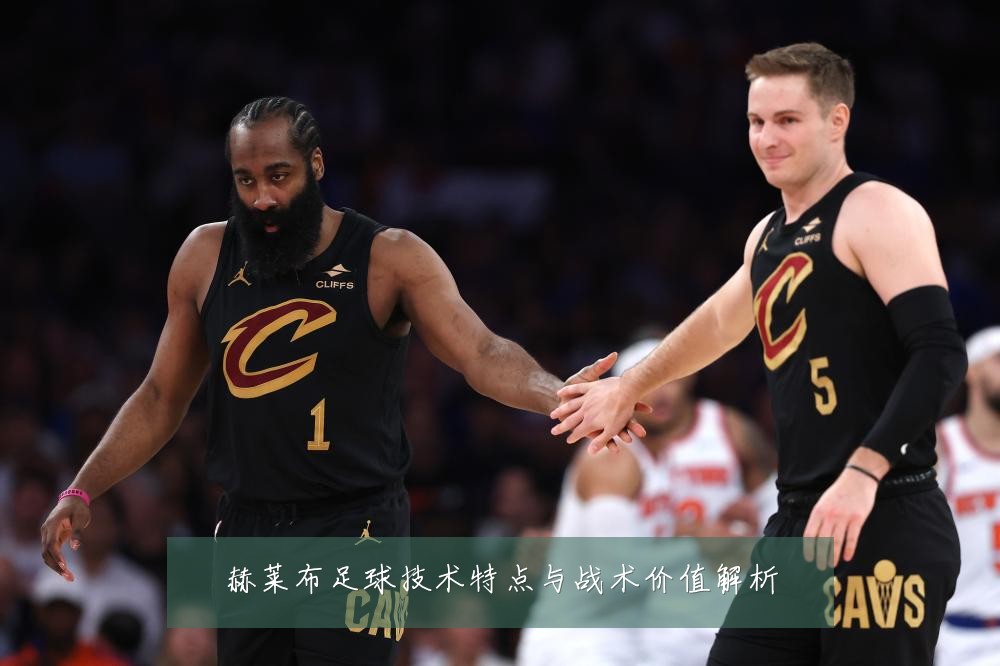 赫莱布足球技术特点与战术价值解析