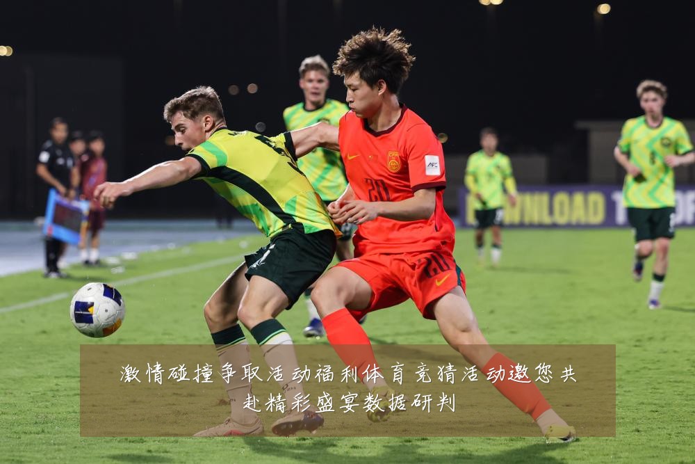 激情碰撞争取活动福利体育竞猜活动邀您共赴精彩盛宴数据研判